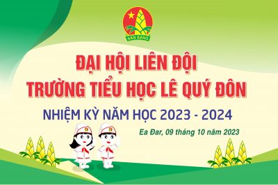 LIÊN ĐỘI TRƯỜNG TH LÊ QUÝ ĐÔN TỔ CHỨC THÀNH CÔNG ĐẠI HỘI LIÊN ĐỘI NHIỆM KỲ NĂM HỌC 2023 – 2024